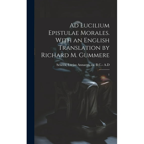 Ad Lucilium epistulae morales. With an English translation by Richard M. Gummere : 1 (Hardcover)