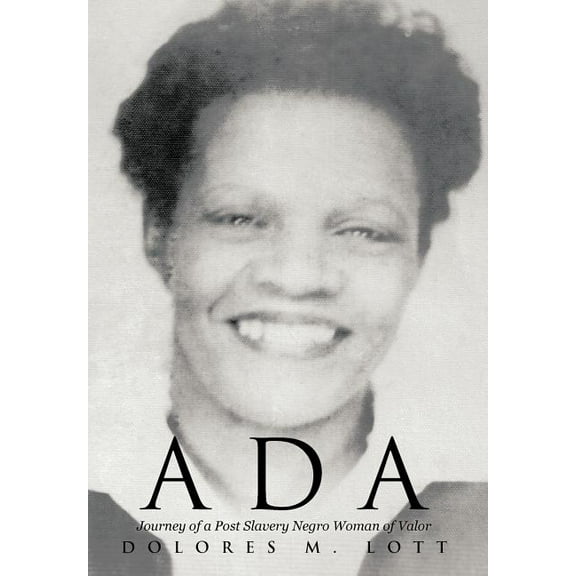 Ada : Journey of a Post Slavery Negro Woman of Valor