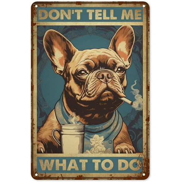 Adale Vintage Don't Tell Me What to Do Metal Tin Sign - Retro French Bulldog Dog Tin Plate Decor Decor for Home Bedrooms Kitchen Bars Pubs Garages Gardens Patios Porches - (Size 20x30cm/8"x12")