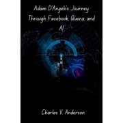 Adam DAngelos Journey Through Facebook, Quora, and AI How One Engineer Helped Shape the Internets Most Powerful Plat, Paperback