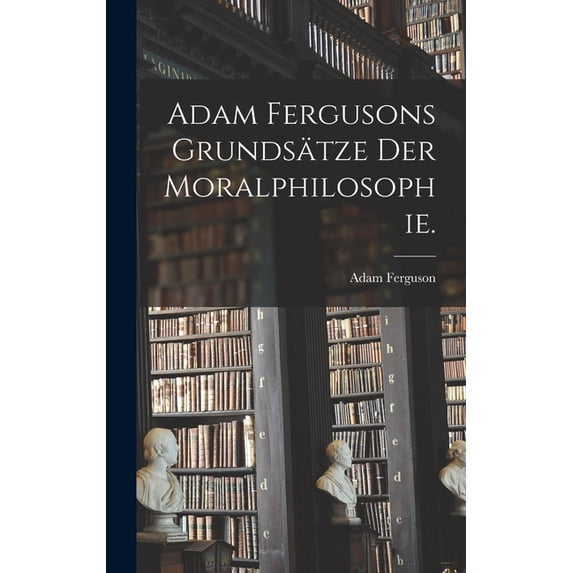 Adam Fergusons Grundsätze der Moralphilosophie. (Hardcover)