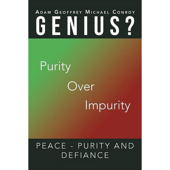 Adam Geoffrey Michael Conroy Genius?: Purity Over Impurity (Paperback)