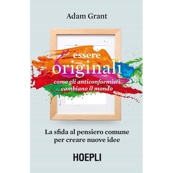 Adam Grant Essere originali. Come gli anticonformisti cambiano il mondo (Hardcover)