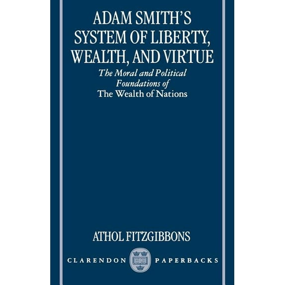 Adam Smith's System of Liberty, Wealth, and Virtue: The Moral and Political Foundations of the Wealth of Nations, (Paperback)