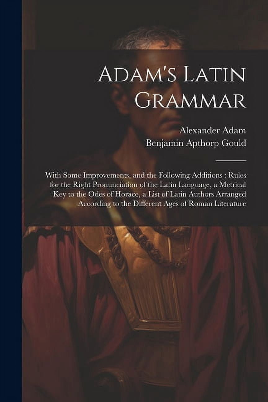 Adam's Latin Grammar: With Some Improvements, and the Following ...