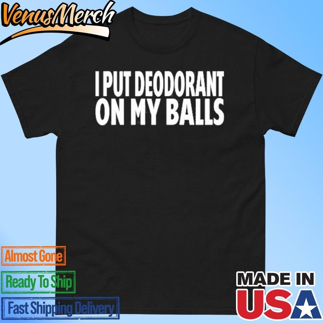 Adamabo I Put Deodorant On My Balls Shirt