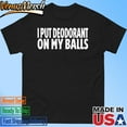 Adamabo I Put Deodorant On My Balls Shirt