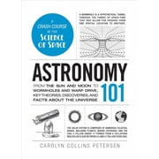 CAROLYN COLLINS PETERSEN Adams 101 Series: Astronomy 101 : From the Sun and Moon to Wormholes and Warp Drive, Key Theories, Discoveries, and Facts about the Universe (Hardcover)