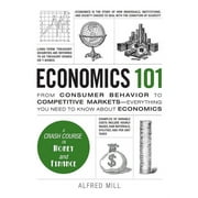 Adams 101 Series: Economics 101 : From Consumer Behavior to Competitive Markets--Everything You Need to Know About Economics (Hardcover)
