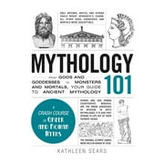 KATHLEEN SEARS Adams 101 Series: Mythology 101 : From Gods and Goddesses to Monsters and Mortals, Your Guide to Ancient Mythology (Hardcover)