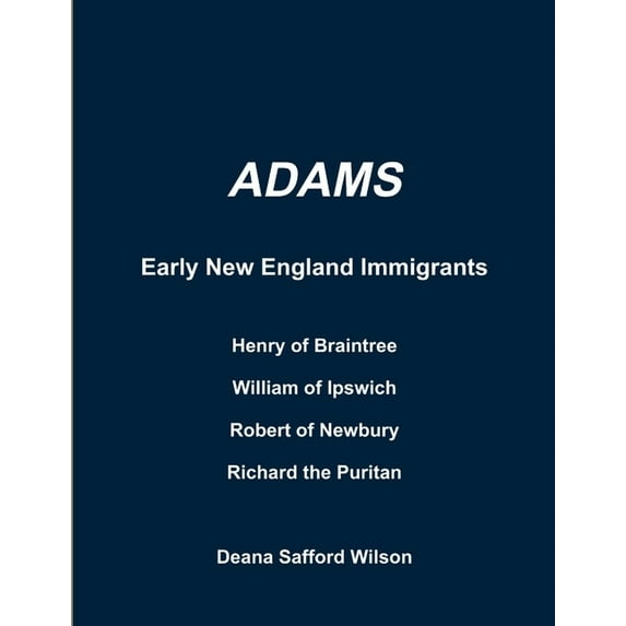 Adams Early New England Immigrants Henry of Braintree, William of Ipswich, Richard the Puritan, Robert of Newbury, (Paperback)