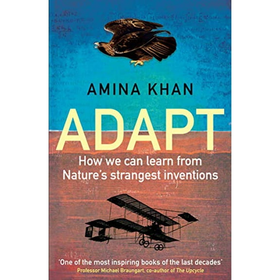 Adapt : How We Can Learn from Nature's Strangest Inventions