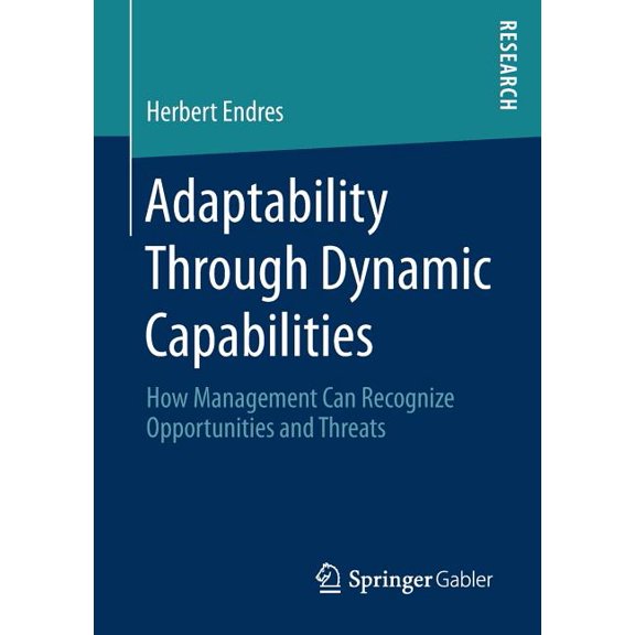 Adaptability Through Dynamic Capabilities: How Management Can Recognize Opportunities and Threats, (Paperback)