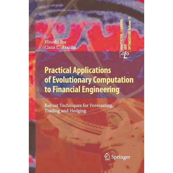 Adaptation, Learning, and Optimization Practical Applications of Evolutionary Computation to Financial Engineering: Robust Techniques for Forecasting, Trading , Book 11, (Paperback)