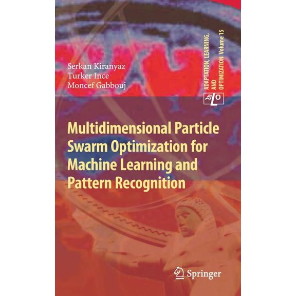Adaptation, Learning, and Optimization Multidimensional Particle Swarm Optimization for Machine Learning and Pattern Recognition, Book 15, (Hardcover)