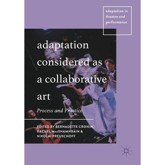 Adaptation in Theatre and Performance Adaptation Considered as a Collaborative Art: Process and Practice, (Paperback)