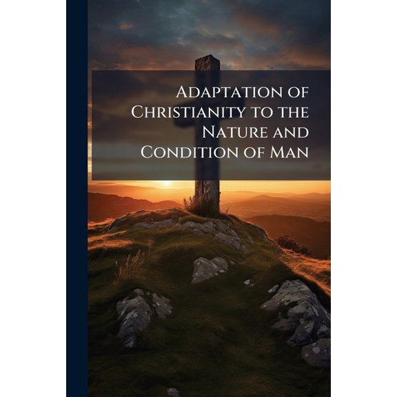Adaptation of Christianity to the Nature and Condition of Man