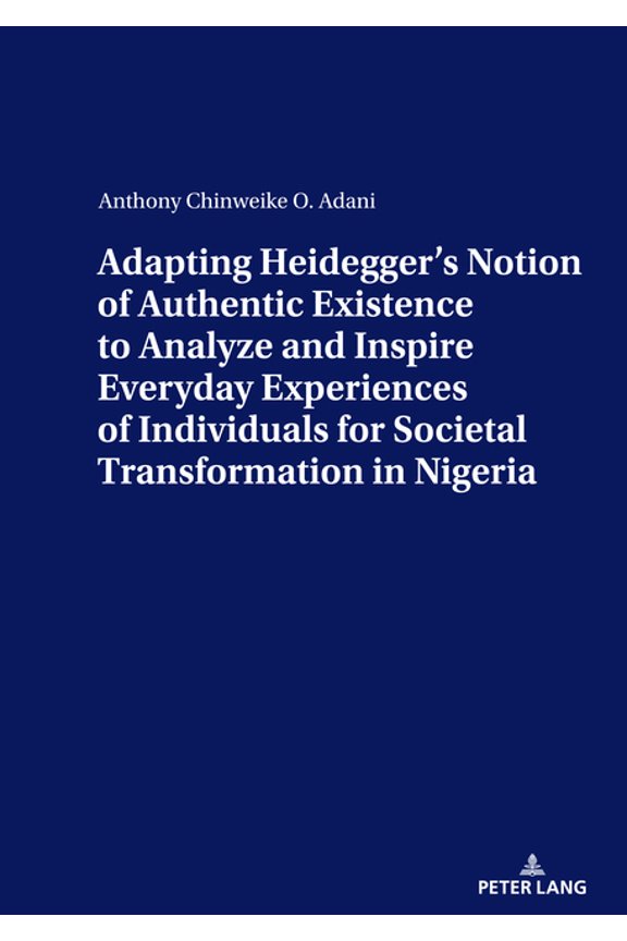 Adapting Heidegger's Notion of Authentic Existence to Analyze and Inspire Everyday Experiences of Individuals for Societ, (Paperback)