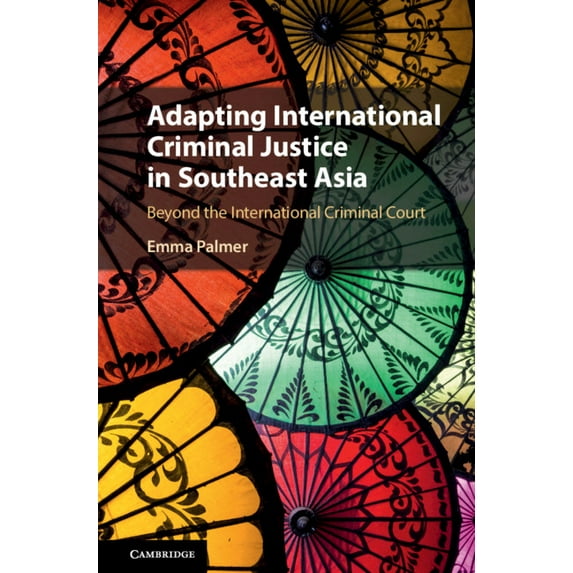 Adapting International Criminal Justice in Southeast Asia: Beyond the International Criminal Court, (Hardcover)
