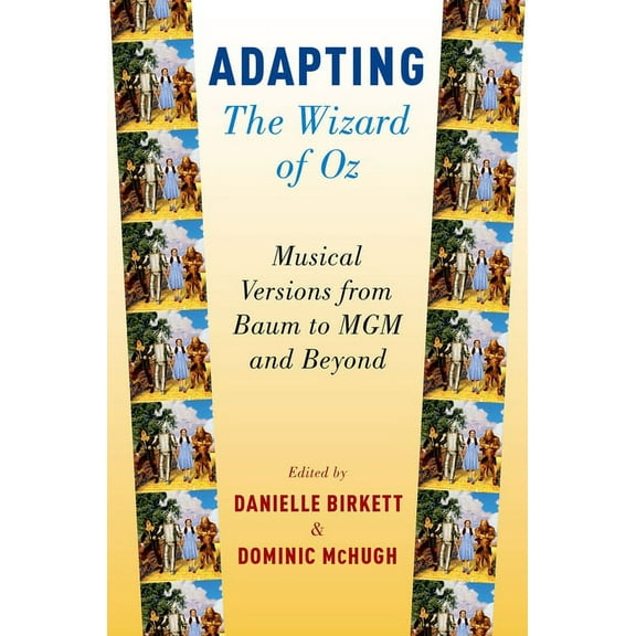 Adapting the Wizard of Oz: Musical Versions from Baum to MGM and Beyond, (Paperback)