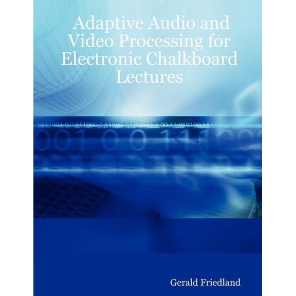 Adaptive Audio and Video Processing for Electronic Chalkboard Lectures, (Paperback)