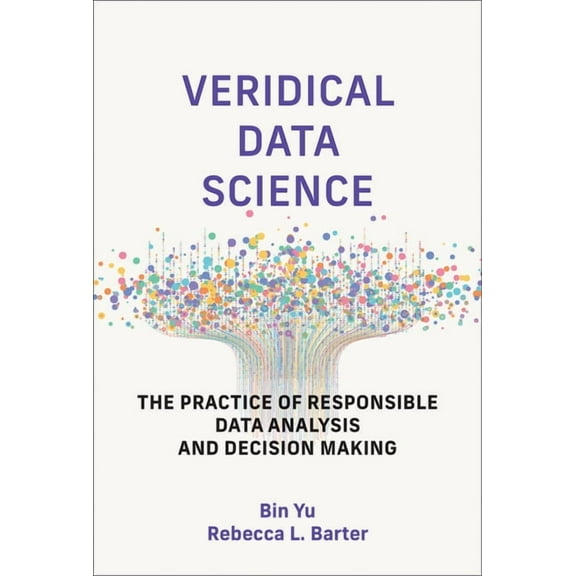 Adaptive Computation and Machine Learnin Veridical Data Science: The Practice of Responsible Data Analysis and Decision Making, (Hardcover)