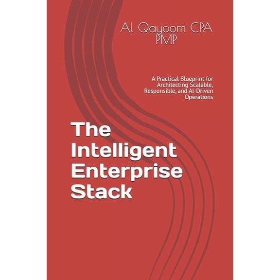 The Adaptive Enterprise The Intelligent Enterprise Stack: A Practical Blueprint for Architecting Scalable, Responsible, and AI-Driven Operations, Book 3, (Paperback)
