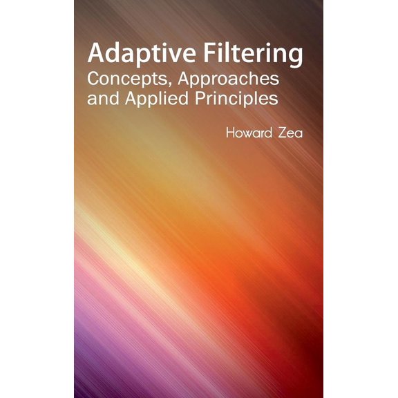 Adaptive Filtering: Concepts, Approaches and Applied Principles, (Hardcover)