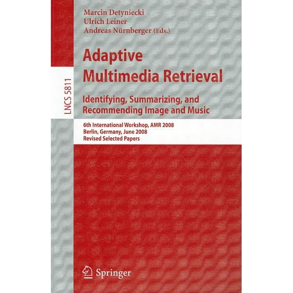 Adaptive Multimedia Retrieval : Identifying, Summarizing, and Recommending Image and Music: 6th International Workshop, AMR 2008, Berlin, Germany, June 26-27, 2008, Revised Selected Papers (Paperback)