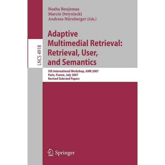 Adaptive Multimedia Retrieval: Retrieval, User, and Semantics: 5th International Workshop, AMR 2007, Paris, France, July, (Paperback)