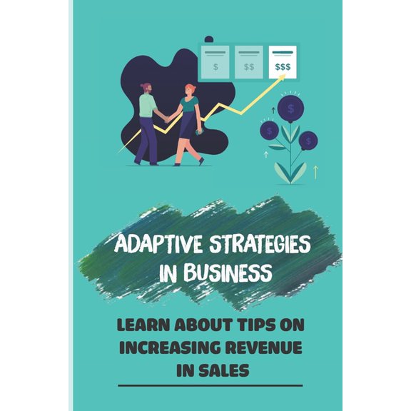 Adaptive Strategies In Business : Learn About Tips On Increasing Revenue In Sales: Using Client Base (Paperback)