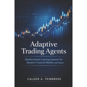 Reinforcement Learning Applied Adaptive Trading Agents: A Comprehensive Guide: Reinforcement Learning Systems for Dynamic Financial Markets with Python, Book 4, (Paperback)