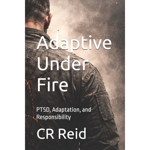 Adaptive: The Trauma Response Adaptive Under Fire: PTSD, Adaptation, and Responsibility, Book 1, (Paperback)