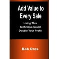 thumbnail image 1 of Add Value to Every Sale: Using This Technique Could Double Your Profit, (Paperback), 1 of 1
