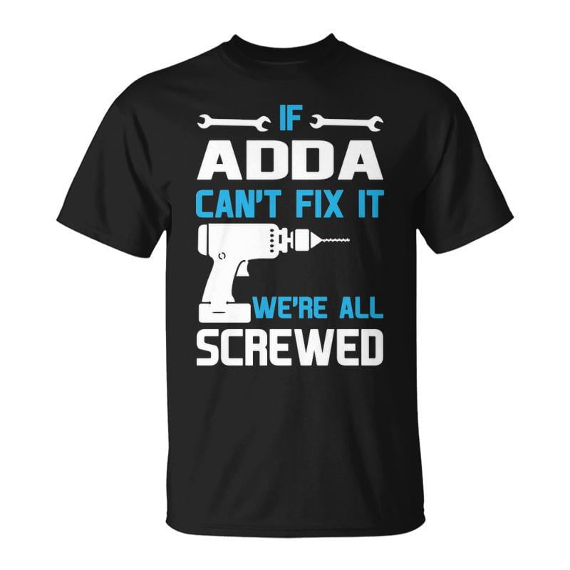Adda Grandpa If Adda Cant Fix It Were All Screwed TShirt - Walmart.com