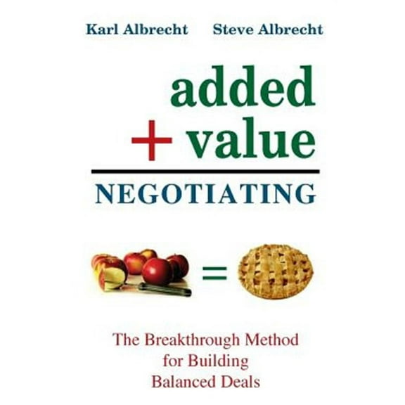 Added Value Negotiating: The Breakthrough Method for Building Better Deals