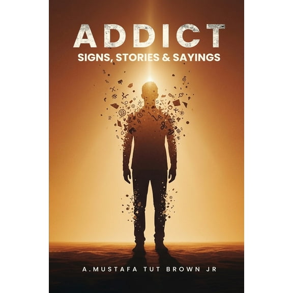 Addict: Signs, Stories & Sayings - A Guide to Recovery, Growth & Personal Transformation: A Raw and Eye-Opening Guide to, (Paperback)