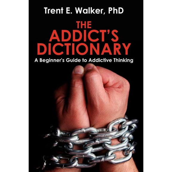 The Addict's Dictionary: A Beginner's Guide to Addictive Thinking, (Paperback)