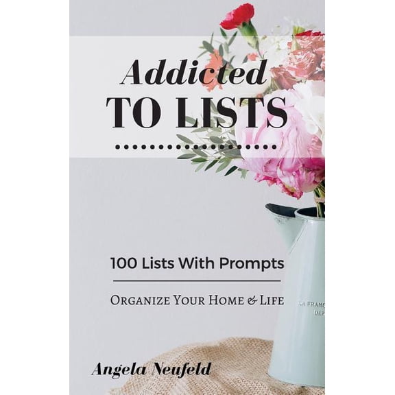 Addicted to Lists: Addicted To Lists: The Ultimate Little List Makers Companion with Prompts for Ultimate Organization: 100 Lists To Organize Your Home & Life (Paperback)