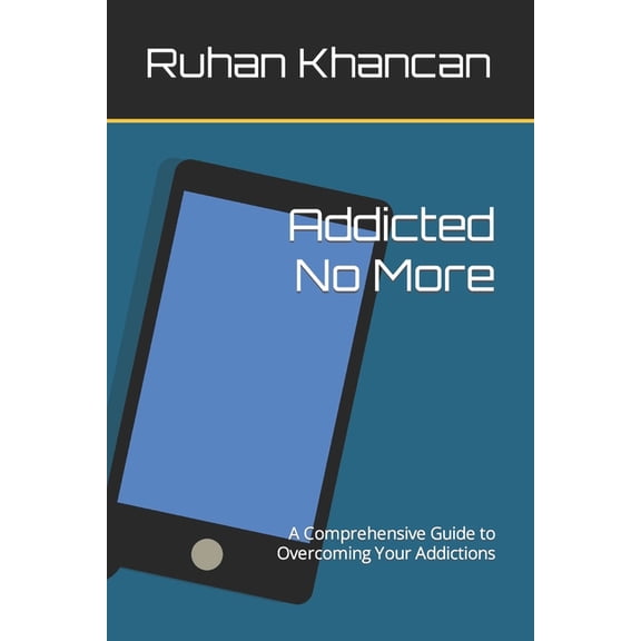 Addicted No More : A Comprehensive Guide to Overcoming Your Addictions (Paperback)