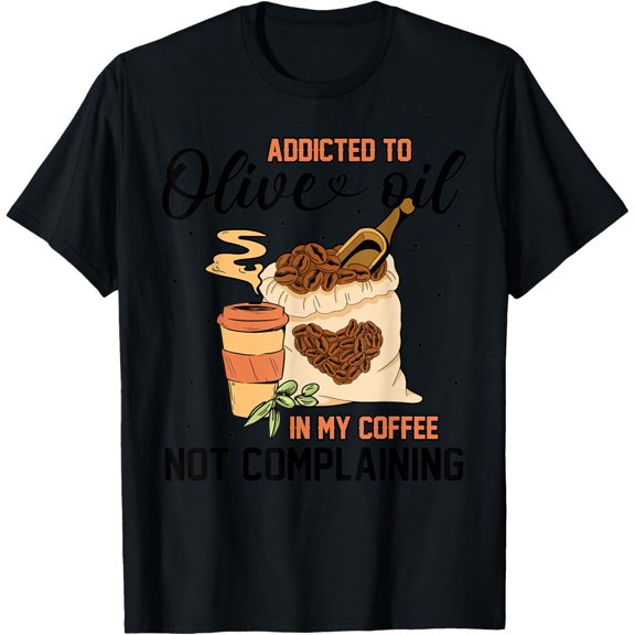 Addicted To Olive Oil In My Coffee Not Complaining T-Shirt