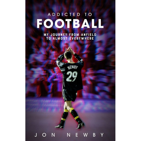 Addicted to Football : A Journey from Anfield to Almost Everywhere. (Hardcover)