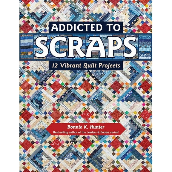 Addicted to Scraps: 12 Vibrant Quilt Projects, (Paperback)
