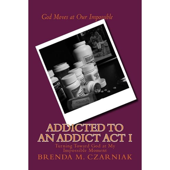 Addicted to an Addict ACT I: Turning Toward God at My Impossible Moment