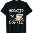 thumbnail image 1 of Addicted to coffee Design for a Coffee Addict T-Shirt, 1 of 4