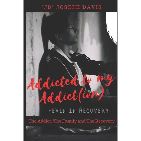 Addicted to my Addict(ion): The Addict, The Family and The Recovery (Paperback)