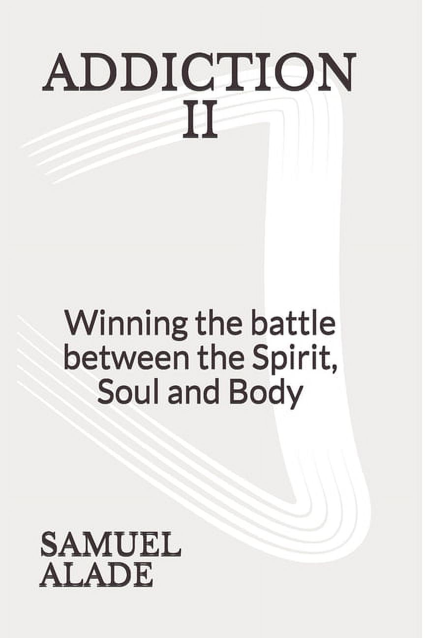 Addiction 2: Winning the battle between the Spirit, Soul and Body (Paperback)