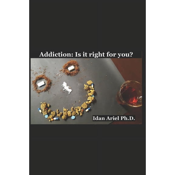 Addiction: Is it right for you?: A companion book for functional addicts and users (Paperback) by Idan Ariel (Phd)