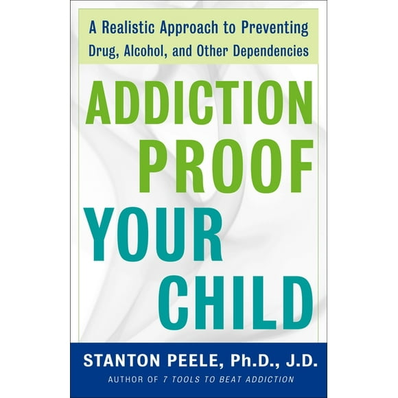 Addiction-Proof Your Child: A Realistic Approach to Preventing Drug, Alcohol, and Other Dependencies (Paperback)
