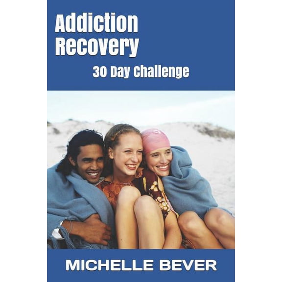 Addiction Recovery Addiction Recovery: 30 Day Challenge, Book 1, (Paperback)